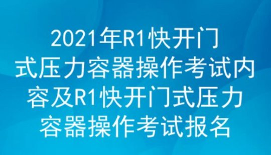 2021年云南快開門式壓力容器操作證R1考試題庫及答案一