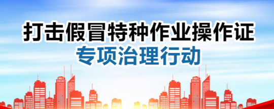 云南部署打擊假冒特種作業(yè)操作證專項(xiàng)行動(dòng)??！