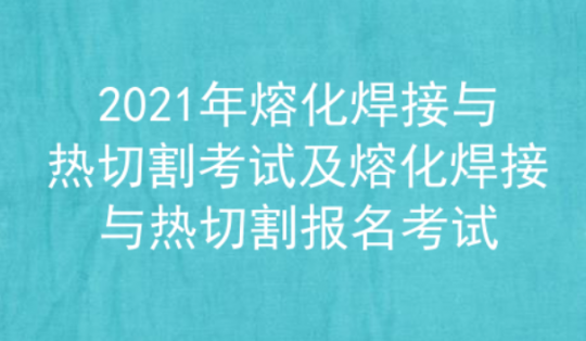 2021年云南熔化焊接與熱切割考試題庫及答案二