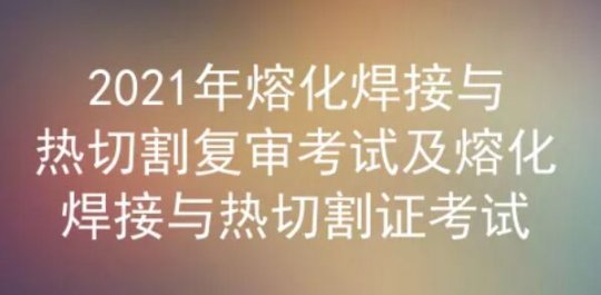 2021年云南熔化焊接與熱切割復審考試題庫及答案解析三